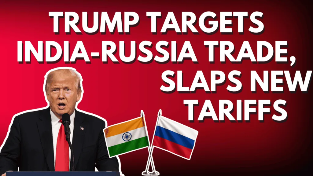 Trump Targets India-Russia Trade, Slaps New Tariffs